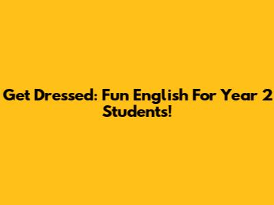 Get Dressed: Fun English For Year 2 Students!