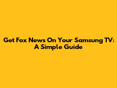 Get Fox News On Your Samsung TV: A Simple Guide