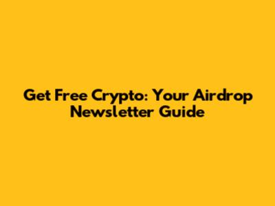 Get Free Crypto: Your Airdrop Newsletter Guide