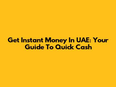 Get Instant Money In UAE: Your Guide To Quick Cash