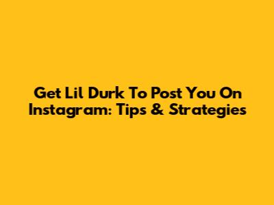 Get Lil Durk To Post You On Instagram: Tips & Strategies