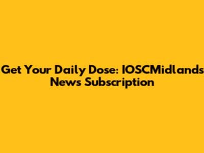 Get Your Daily Dose: IOSCMidlands News Subscription