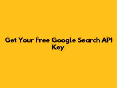 Get Your Free Google Search API Key