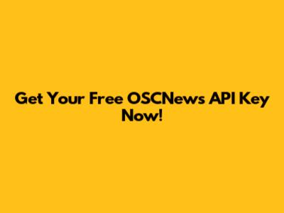 Get Your Free OSCNews API Key Now!