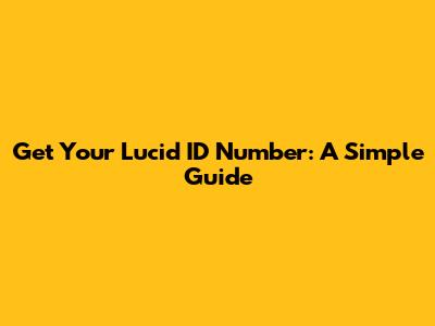 Get Your Lucid ID Number: A Simple Guide