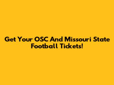 Get Your OSC And Missouri State Football Tickets!