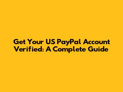 Get Your US PayPal Account Verified: A Complete Guide