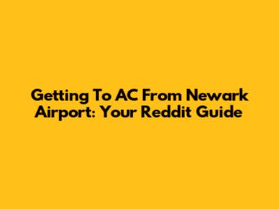 Getting To AC From Newark Airport: Your Reddit Guide