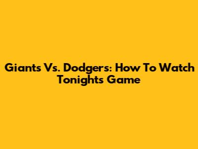 Giants Vs. Dodgers: How To Watch Tonight's Game