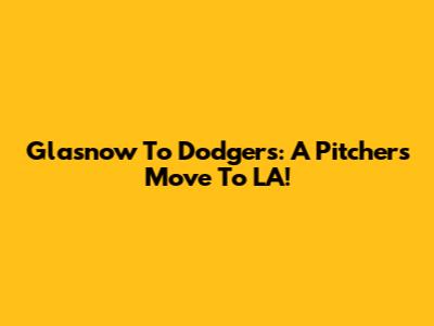 Glasnow To Dodgers: A Pitcher's Move To LA!