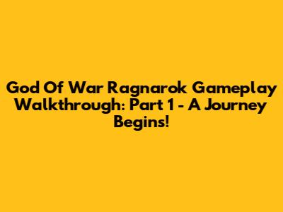 God Of War Ragnarok Gameplay Walkthrough: Part 1 - A Journey Begins!