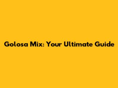 Golosa Mix: Your Ultimate Guide
