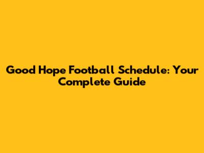 Good Hope Football Schedule: Your Complete Guide