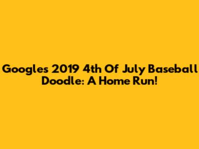 Google's 2019 4th Of July Baseball Doodle: A Home Run!