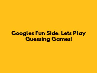 Google's Fun Side: Let's Play Guessing Games!