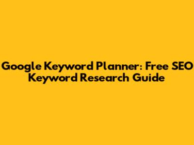 Google Keyword Planner: Free SEO Keyword Research Guide