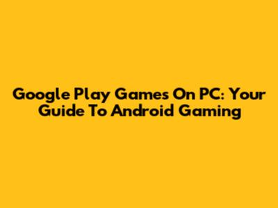 Google Play Games On PC: Your Guide To Android Gaming