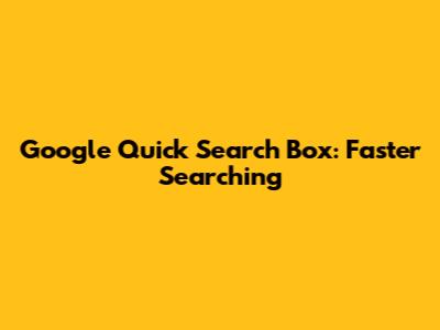 Google Quick Search Box: Faster Searching