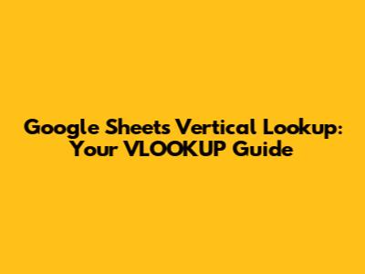 Google Sheets Vertical Lookup: Your VLOOKUP Guide
