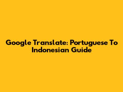 Google Translate: Portuguese To Indonesian Guide