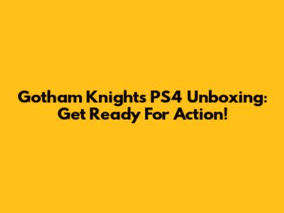 Gotham Knights PS4 Unboxing: Get Ready For Action!