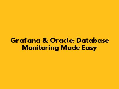 Grafana & Oracle: Database Monitoring Made Easy