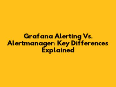 Grafana Alerting Vs. Alertmanager: Key Differences Explained