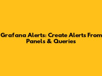 Grafana Alerts: Create Alerts From Panels & Queries