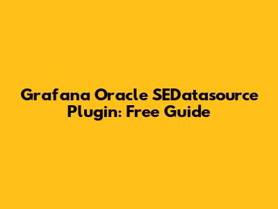 Grafana Oracle SEDatasource Plugin: Free Guide