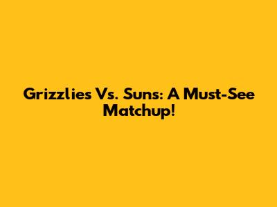 Grizzlies Vs. Suns: A Must-See Matchup!