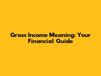 Gross Income Meaning: Your Financial Guide
