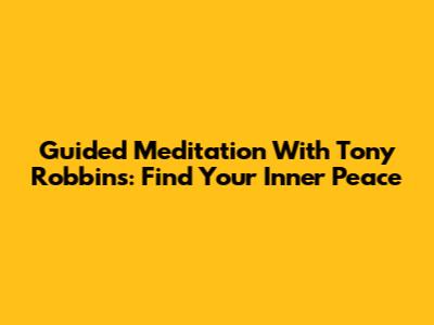 Guided Meditation With Tony Robbins: Find Your Inner Peace