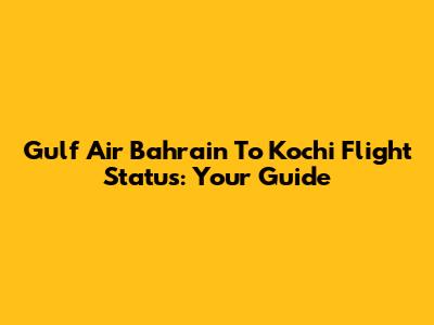 Gulf Air Bahrain To Kochi Flight Status: Your Guide