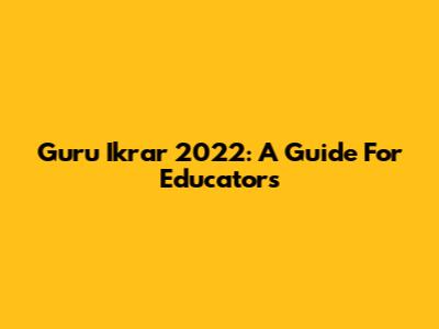 Guru Ikrar 2022: A Guide For Educators