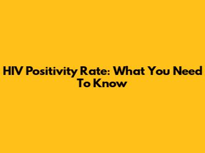HIV Positivity Rate: What You Need To Know