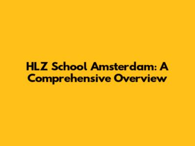 HLZ School Amsterdam: A Comprehensive Overview