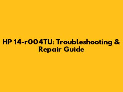 HP 14-r004TU: Troubleshooting & Repair Guide