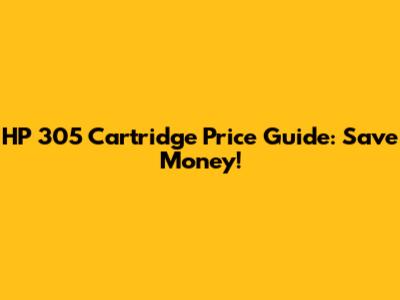 HP 305 Cartridge Price Guide: Save Money!