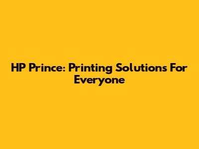 HP Prince: Printing Solutions For Everyone