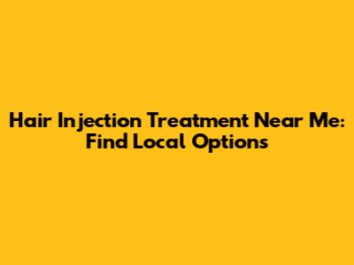 Hair Injection Treatment Near Me: Find Local Options