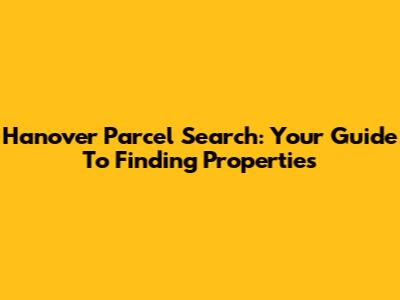 Hanover Parcel Search: Your Guide To Finding Properties