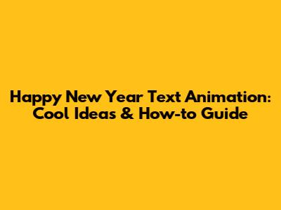 Happy New Year Text Animation: Cool Ideas & How-to Guide