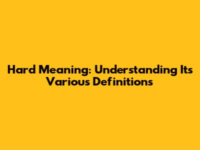 Hard Meaning: Understanding Its Various Definitions
