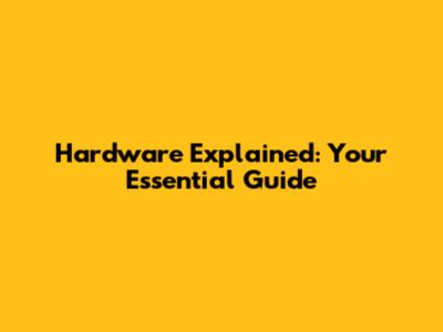 Hardware Explained: Your Essential Guide