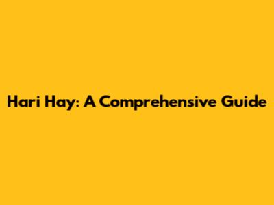 Hari Hay: A Comprehensive Guide