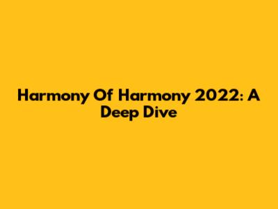 Harmony Of Harmony 2022: A Deep Dive