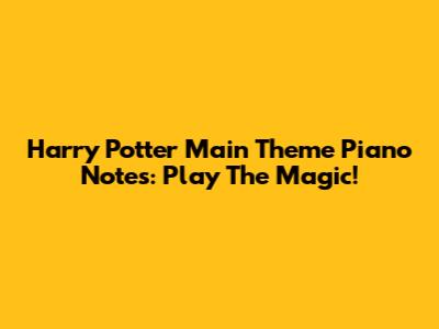 Harry Potter Main Theme Piano Notes: Play The Magic!