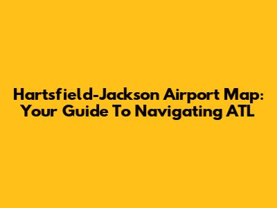 Hartsfield-Jackson Airport Map: Your Guide To Navigating ATL