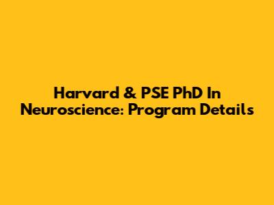 Harvard & PSE PhD In Neuroscience: Program Details