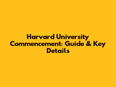 Harvard University Commencement: Guide & Key Details